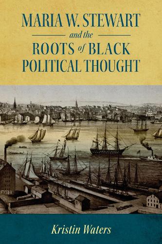 Maria W. Stewart and the Roots of Black Political Thought.