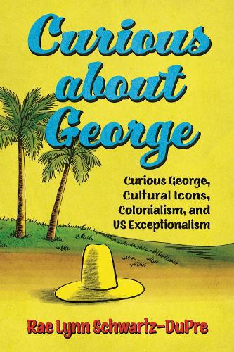 Curious About George: Curious George, Cultural Icons, Colonialism, and US Exceptionalism.