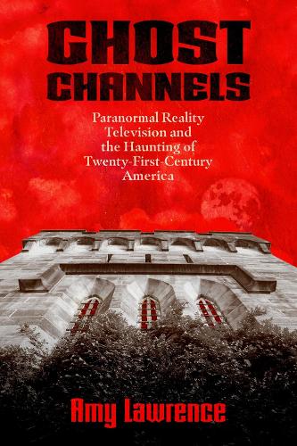 Ghost Channels: Paranormal Reality Television and the Haunting of Twenty-First-Century America.