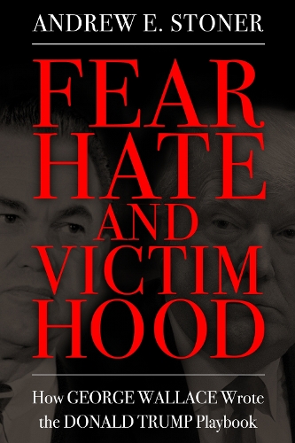 Fear, Hate, and Victimhood: How George Wallace Wrote the Donald Trump Playbook.
