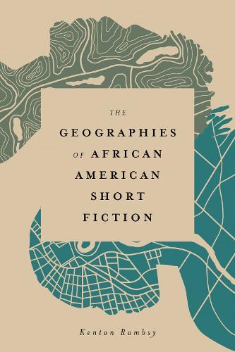 The Geographies of African American Short Fiction.