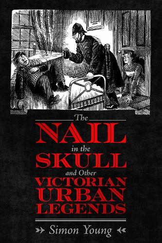 The Nail in the Skull and Other Victorian Urban Legends.