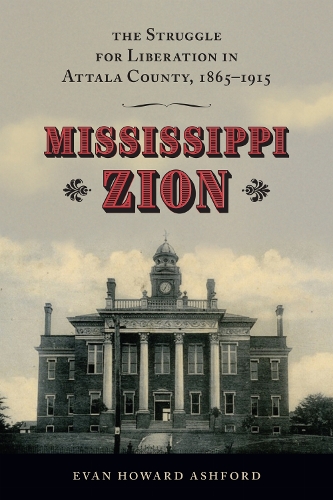 Mississippi Zion: The Struggle for Liberation in Attala County, 1865-1915.