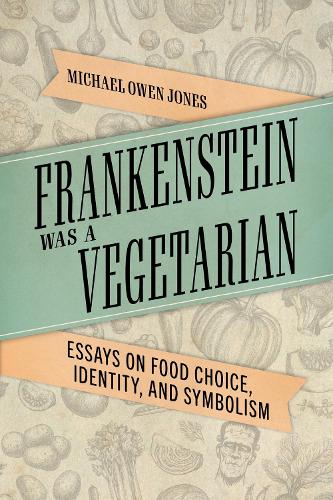 Frankenstein Was a Vegetarian: Essays on Food Choice, Identity, and Symbolism.