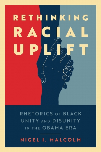 Rethinking Racial Uplift: Rhetorics of Black Unity and Disunity in the Obama Era.