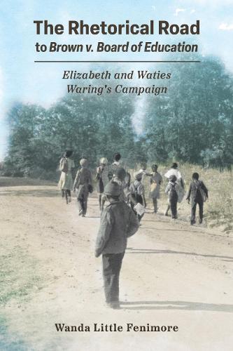 The Rhetorical Road to Brown V. Board of Education: Elizabeth and Waties Waring's Campaign.