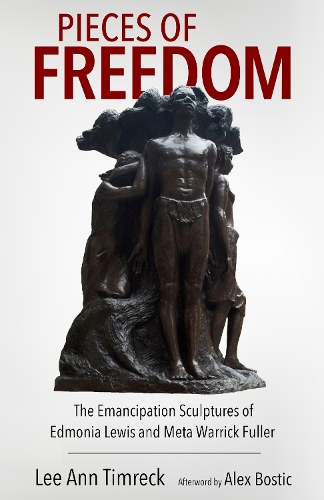 Pieces of Freedom: The Emancipation Sculptures of Edmonia Lewis and Meta Warrick Fuller.