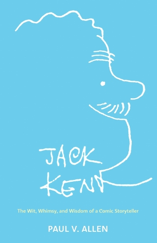 Jack Kent: The Wit, Whimsy, and Wisdom of a Comic Storyteller.