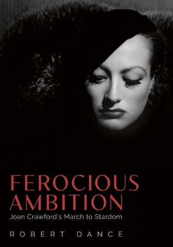 Ferocious Ambition: Joan Crawford's March to Stardom.