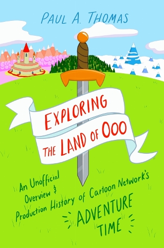 Exploring the Land of Ooo: An Unofficial Overview and Production History of Cartoon Network's Adventure Time.