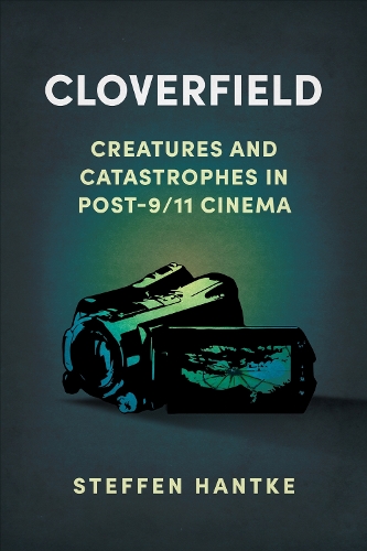 Cloverfield: Creatures and Catastrophes in Post-9/11 Cinema.