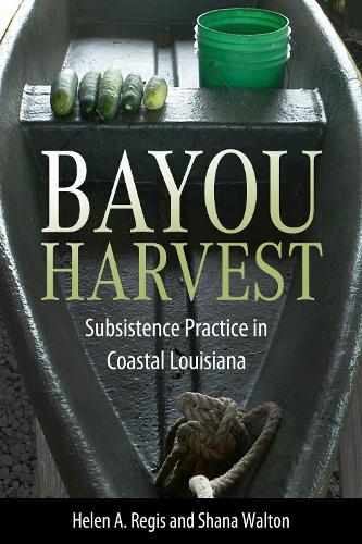 Bayou Harvest: Subsistence Practice in Coastal Louisiana.