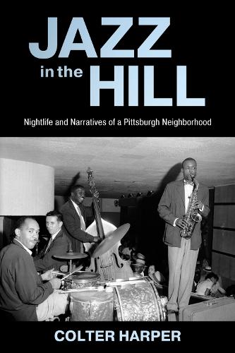 Jazz in the Hill: Nightlife and Narratives of a Pittsburgh Neighborhood.
