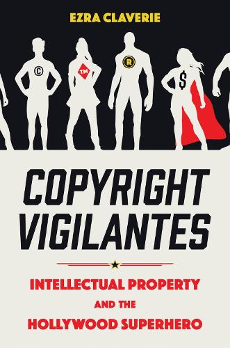 Copyright Vigilantes: Intellectual Property and the Hollywood Superhero.