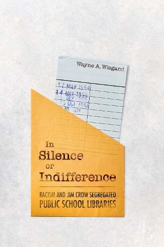 In Silence or Indifference: Racism and Jim Crow Segregated Public School Libraries.