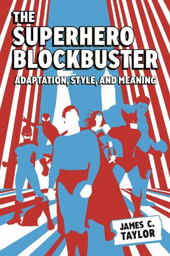 The Superhero Blockbuster: Adaptation, Style, and Meaning.