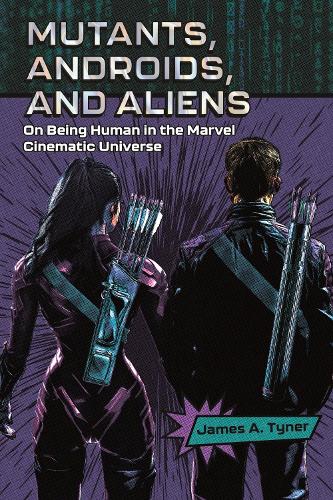 Mutants, Androids, and Aliens: On Being Human in the Marvel Cinematic Universe.