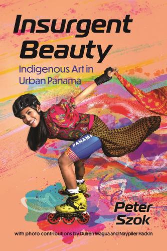 Insurgent Beauty: Indigenous Art in Urban Panama.