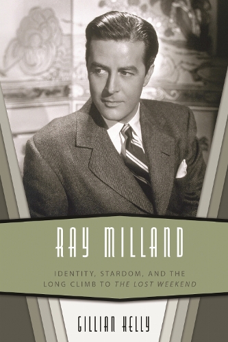 Ray Milland: Identity, Stardom, and the Long Climb to the Lost Weekend.