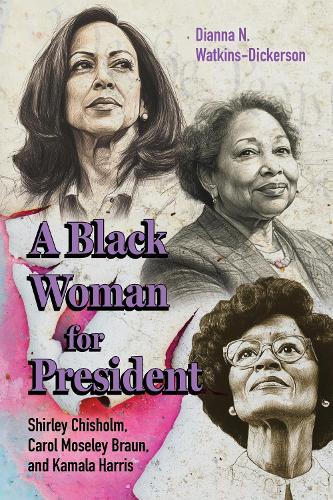 A Black Woman for President: Shirley Chisholm, Carol Moseley Braun, and Kamala Harris.
