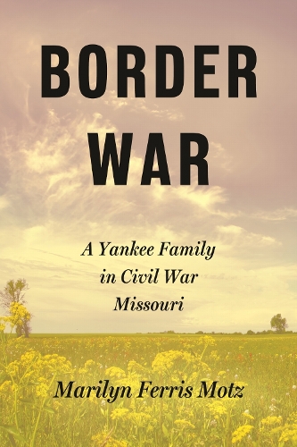 Border War: A Yankee Family in Civil War Missouri.