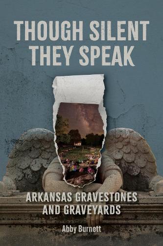Though Silent They Speak: Arkansas Gravestones and Graveyards.