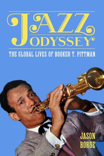 Jazz Odyssey: The Global Lives of Booker T. Pittman.
