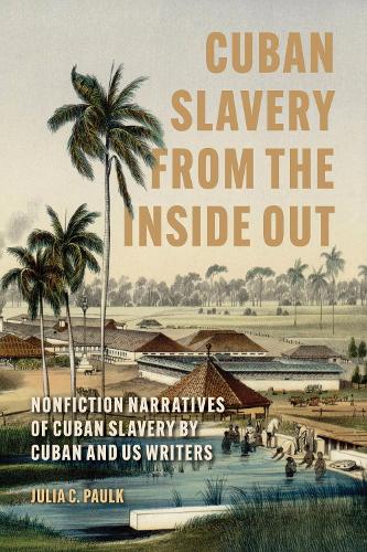 Cuban Slavery from the Inside Out: Nonfiction Narratives of Cuban Slavery by Cuban and US Writers.