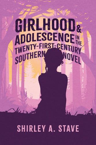 Girlhood and Adolescence in the Twenty-First-Century Southern Novel.
