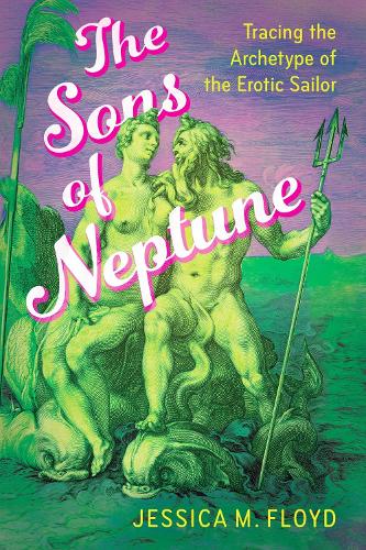 The Sons of Neptune: Tracing the Archetype of the Erotic Sailor.