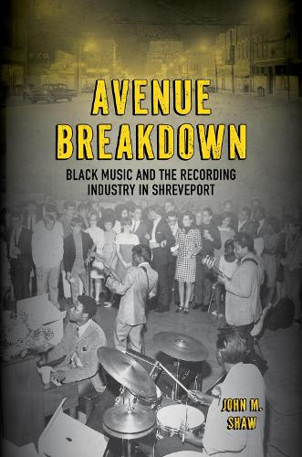 Avenue Breakdown: Black Music and the Recording Industry in Shreveport.