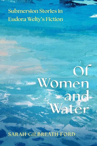 Of Women and Water: Submersion Stories in Eudora Welty's Fiction.