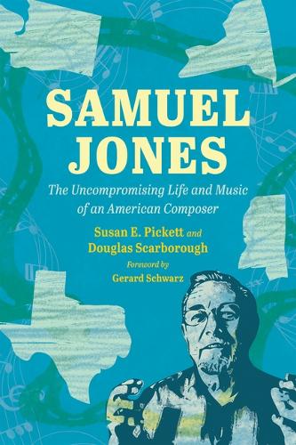 Samuel Jones: The Uncompromising Life and Music of an American Composer.