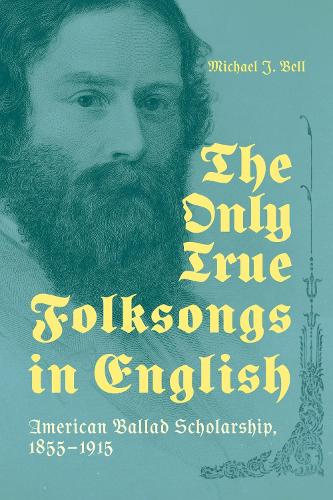 The Only True Folksongs in English: American Ballad Scholarship, 1855-1915.