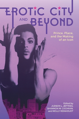 Erotic City and Beyond: Prince, Place, and the Making of an Icon.