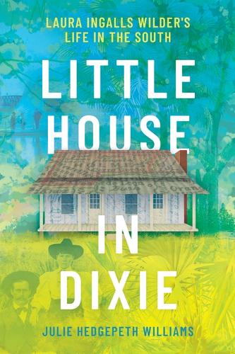 Little House in Dixie: Laura Ingalls Wilder's Life in the South.