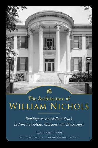The Architecture of William Nichols: Building the Antebellum South in North Carolina, Alabama, and Mississippi.