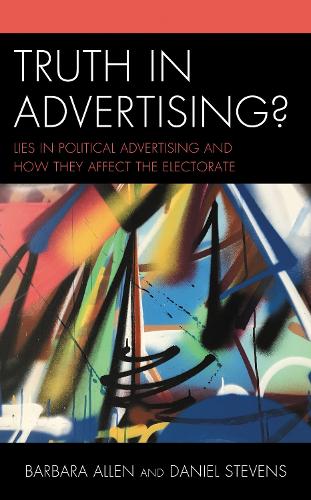 Truth in Advertising?: Lies in Political Advertising and How They Affect the Electorate.