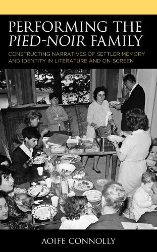 Performing the Pied-Noir Family: Constructing Narratives of Settler Memory and Identity in Literature and On-Screen.