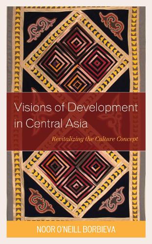 Visions of Development in Central Asia: Revitalizing the Culture Concept.