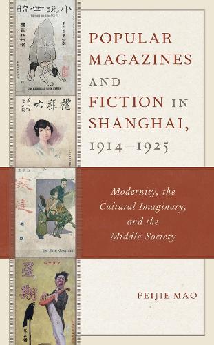 Popular Magazines and Fiction in Shanghai, 1914-1925: Modernity, the Cultural Imaginary, and the Middle Society.