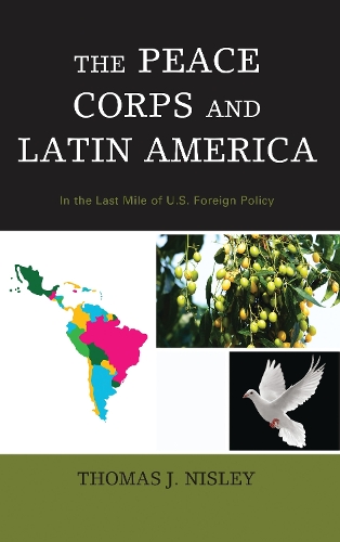 The Peace Corps and Latin America: In the Last Mile of U.S. Foreign Policy.