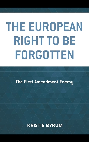 The European Right to Be Forgotten: The First Amendment Enemy.