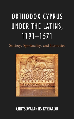 Orthodox Cyprus under the Latins, 1191-1571: Society, Spirituality, and Identities.