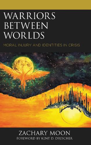 Warriors between Worlds: Moral Injury and Identities in Crisis.