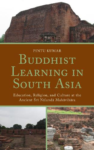 Buddhist Learning in South Asia: Education, Religion, and Culture at the Ancient Sri Nalanda Mahavihara.