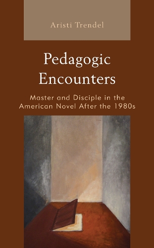 Pedagogic Encounters: Master and Disciple in the American Novel After the 1980s.