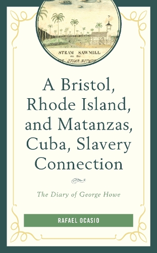 A Bristol, Rhode Island, and Matanzas, Cuba, Slavery Connection: The Diary of George Howe.