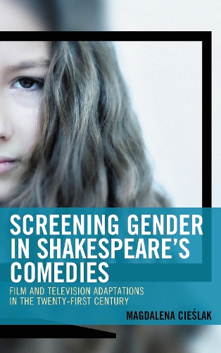 Screening Gender in Shakespeare's Comedies: Film and Television Adaptations in the Twenty-First Century.