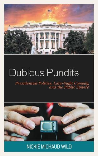Dubious Pundits: Presidential Politics, Late-Night Comedy, and the Public Sphere.